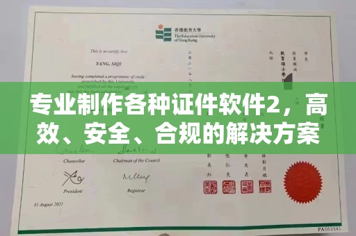 巍山专业制作各种证件软件2，高效、安全、合规的解决方案