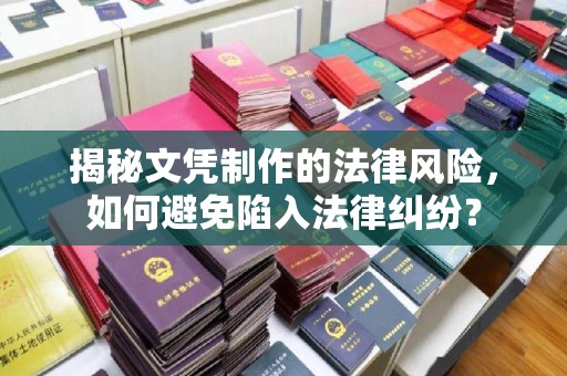 巍山揭秘文凭制作的法律风险，如何避免陷入法律纠纷？