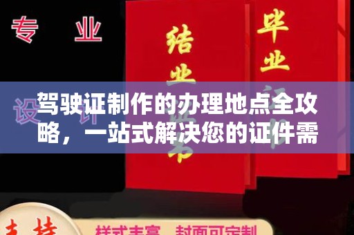 巍山驾驶证制作的办理地点全攻略，一站式解决您的证件需求