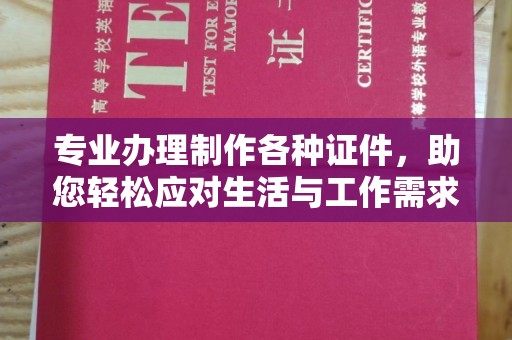 巍山专业办理制作各种证件，助您轻松应对生活与工作需求